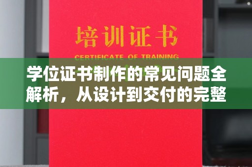 临城学位证书制作的常见问题全解析，从设计到交付的完整指南