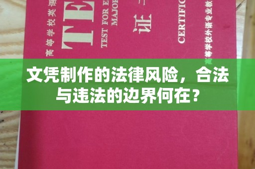 肥乡文凭制作的法律风险，合法与违法的边界何在？