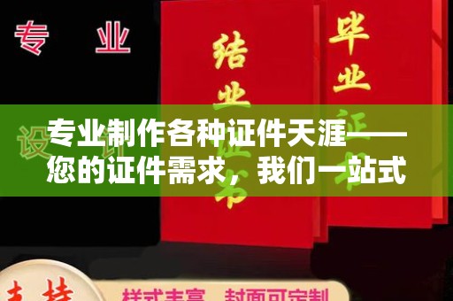 广宗专业制作各种证件天涯——您的证件需求，我们一站式解决